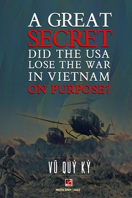 A Great Secret - Did The USA Lose The War In Vietnam On Purpose (soft cover - with signature -2025 edition) by Quy Ky, Vu