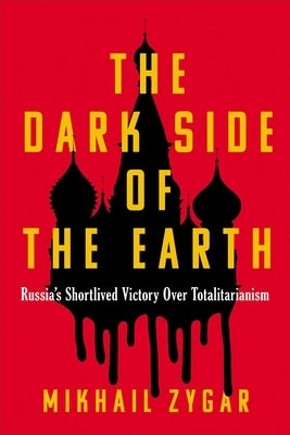 The Dark Side of the Earth: Russia's Short-Lived Victory Over Totalitarianism (T) by Zygar, Mikhail