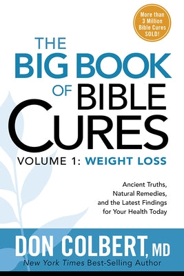 The Big Book of Bible Cures, Vol. 1: Weight Loss: Ancient Truths, Natural Remedies, and the Latest Findings for Your Health Today by Colbert, Don