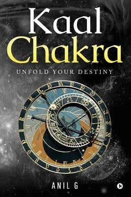 Kaal Chakra: Unfold Your Destiny by Anil G.