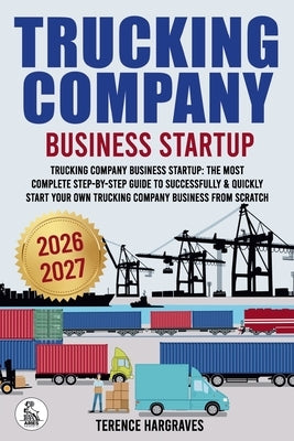Tracking Company Business Startup: The most complete Step-by-Step Guide to successfully & quickly start your own trucking company business from scratc by Hargraves, Terence