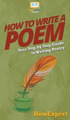 How To Write a Poem: Your Step By Step Guide To Writing Poetry by Howexpert