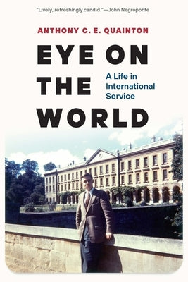 Eye on the World: A Life in International Service by Quainton, Anthony C. E.