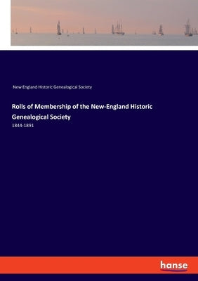 Rolls of Membership of the New-England Historic Genealogical Society: 1844-1891 by New England Hist Genealogical Society