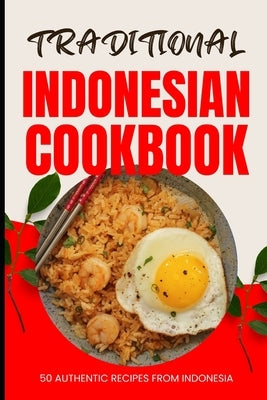 Traditional Indonesian Cookbook: 50 Authentic Recipes from Indonesia by Baker, Ava
