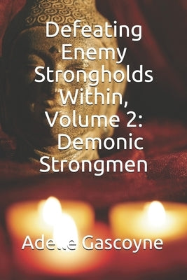 Defeating Enemy Strongholds Within Volume 2: Demonic Strongmen by Gascoyne, Adelle