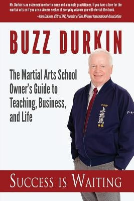 Success is Waiting: The Martial Arts School Owner's Guide to Teaching, Business, and Life by Durkin, Buzz