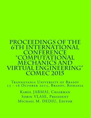 Proceedings of the 6th International Conference "Computational Mechanics and Virtual Engineering" COMEC 2015: 15 - 16 October 2015, Brasov, Romania by Jarmai Chairm, Karol
