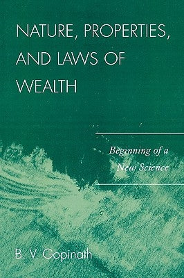Nature, Properties and Laws of Wealth: Beginning of a New Science by Gopinath, B. V.
