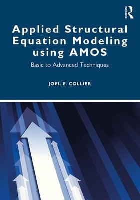 Applied Structural Equation Modeling Using Amos: Basic to Advanced Techniques by Collier, Joel