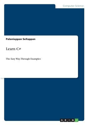 Learn C#: The Easy Way. Through Examples by Sellappan, Palaniappan