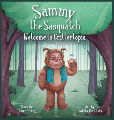 Sammy The Sasquatch: Welcome to Crittertopia by Marie, Claire