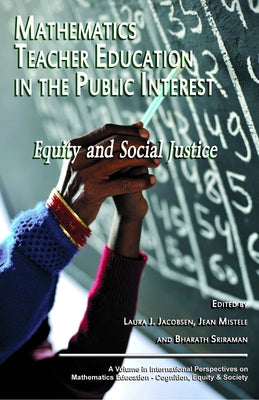Mathematics Teacher Education in the Public Interest: Equity and Social Justice by Jacobsen, Laura J.