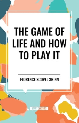 The Game of Life and How to Play It by Scovel Shinn, Florence