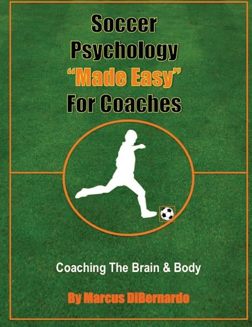 Soccer Psychology Made Easy For Coaches: Coaching The Brain & Body by Dibernardo, Marcus