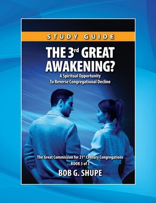 The 3rd Great Awakening? Study Guide: A Spiritual Opportunity To Reverse Congregational Decline by Shupe, Bob G.