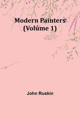 Modern Painters (Volume 1) by Ruskin, John