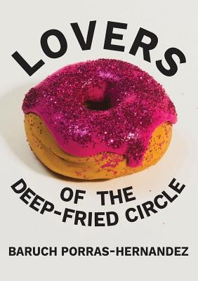 Lovers of the Deep-Fried Circle by Porras-Hernandez, Baruch
