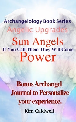 Archangelology, Sun Angels, Power: If You Call Them They Will Come by Caldwell, Rachel
