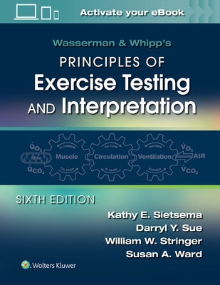 Wasserman & Whipp's Principles of Exercise Testing and Interpretation: Including Pathophysiology and Clinical Applications by Sietsema, Kathy E.
