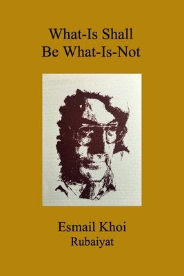 What-Is Shall Be What-Is-Not by Khoi, Esmail
