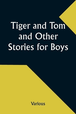 Tiger and Tom and Other Stories for Boys by Various