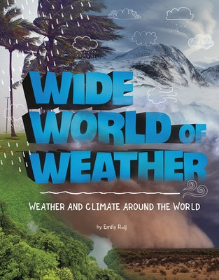 Wide World of Weather: Weather and Climate Around the World by Raij, Emily