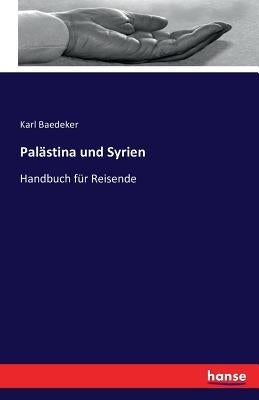 Palästina und Syrien: Handbuch für Reisende by Baedeker, Karl