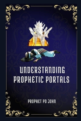 Understanding Prophetic Portals by John, Prophet Pd