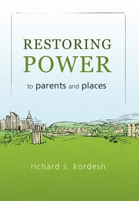 Restoring Power to Parents and Places by Kordesh, Richard S.