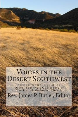 Voices in the Desert Southwest: Sermons from Clergy of the Desert Southwest Conference of The United Methodist Church by Butler, James P.