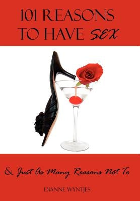 101 Reasons To Have Sex & Just As Many Reasons Not To by Wyntjes, Dianne