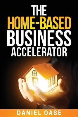 The Home-Based Business Accelerator by Oase, Daniel J.