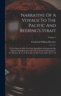 Narrative Of A Voyage To The Pacific And Beering's Strait: To Co-operate With The Polar Expeditions Performed In His Majesty's Ship Blossom Under The by Beechey, Frederick William