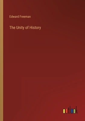 The Unity of History by Freeman, Edward