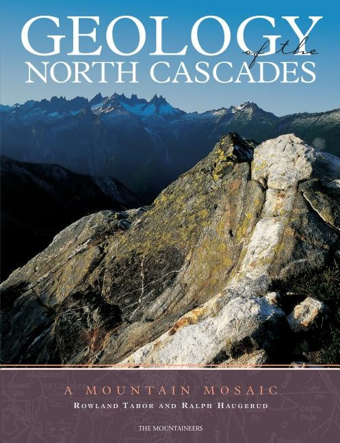 Geology of the North Cascades: A Mountain Mosiac by Tabor, Rowland