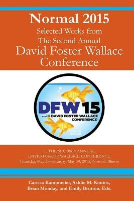 Normal 2015: Selected Works from the Second Annual David Foster Wallace Conference by Kampmeier, Carissa