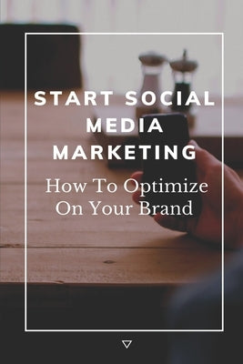 Start Social Media Marketing: How To Optimize On Your Brand: Social Media For Seniors by Dowda, Rolando
