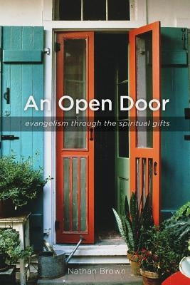 An Open Door: Evangelism through the Spiritual Gifts by Brown, Nathan