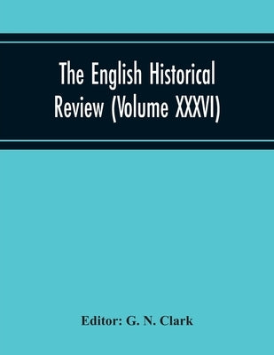 The English Historical Review (Volume Xxxvi) by N. Clark, G.