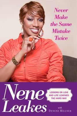 Never Make the Same Mistake Twice: Lessons on Love and Life Learned the Hard Way by Leakes, Nene