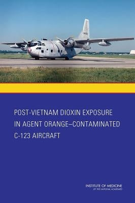 Post-Vietnam Dioxin Exposure in Agent Orange-Contaminated C-123 Aircraft by Institute of Medicine