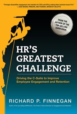 Hr's Greatest Challenge: Driving the C-Suite to Improve Employee Engagement and Retention by Finnegan, Richard P.