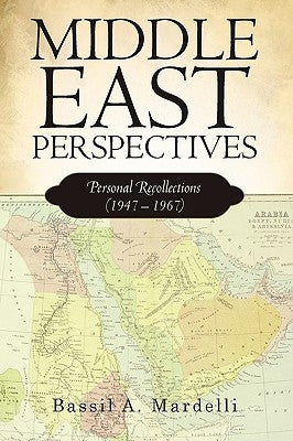 Middle East Perspectives: Personal Recollections (1947 - 1967) by Bassil a. Mardelli