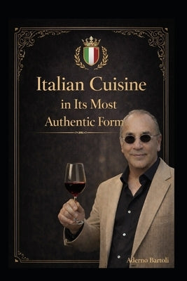 Italian Cuisine in Its Most Authentic Form: Only authentic home-style cooking - no chef reinterpretations by Bartoli, Aderno
