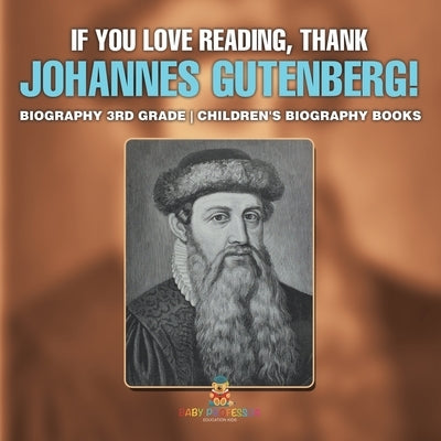 If You Love Reading, Thank Johannes Gutenberg! Biography 3rd Grade Children's Biography Books by Baby Professor