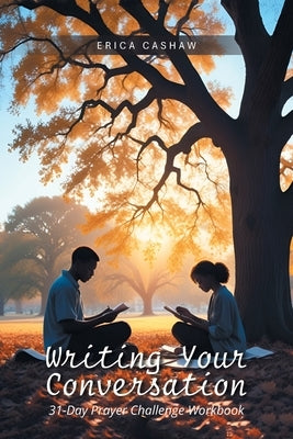 Writing Your Conversation: 31-Day Prayer Challenge Workbook by Cashaw, Erica
