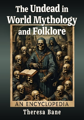 The Undead in World Mythology and Folklore: An Encyclopedia by Bane, Theresa