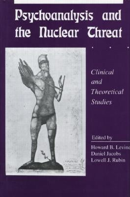 Psychoanalysis and the Nuclear Threat: Clinial and Theoretical Studies by Levine, Howard B.