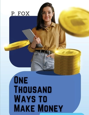 One Thousand Ways to Make Money: How to Increase Your Income by P Fox